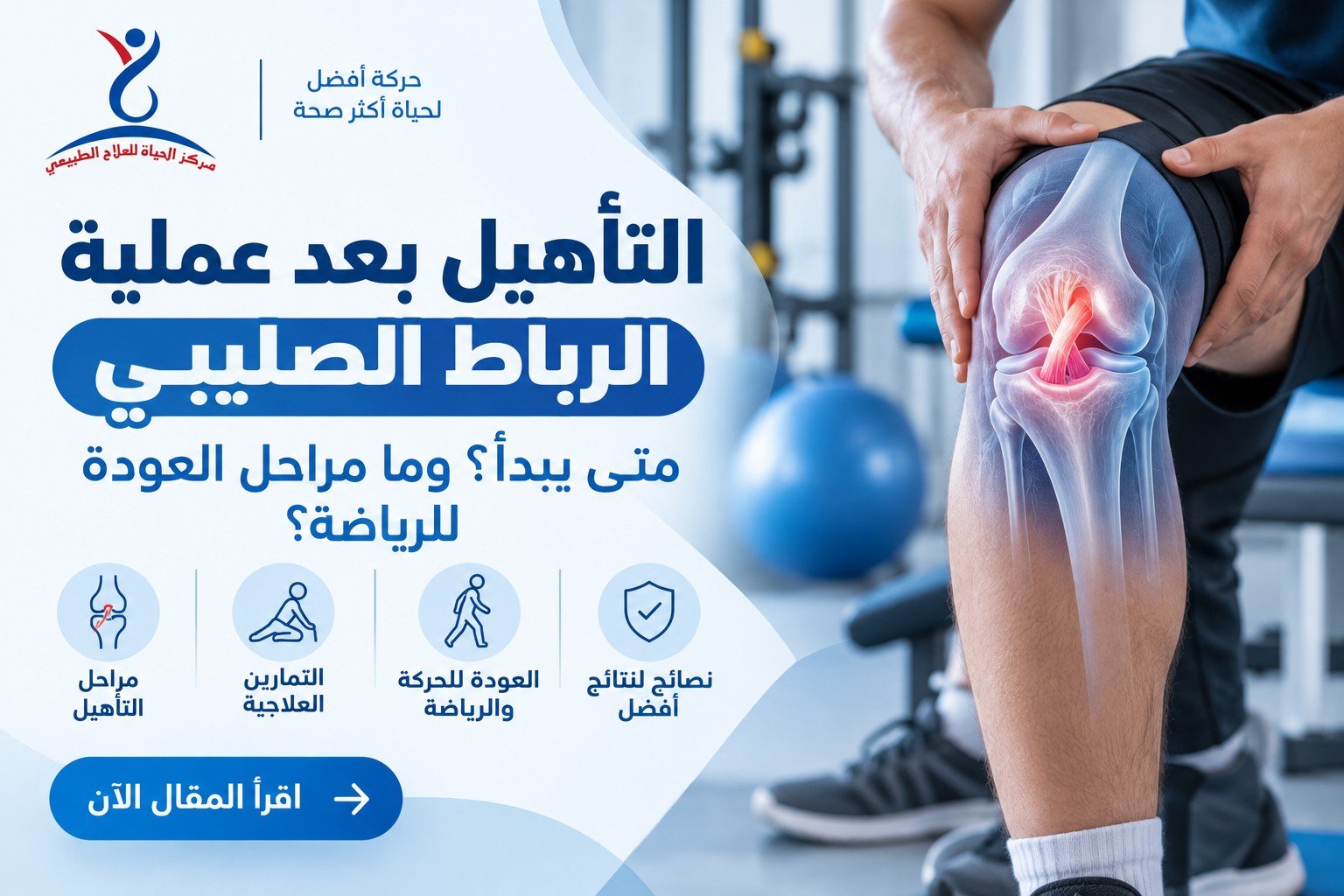 التأهيل بعد عملية الرباط الصليبي: متى يبدأ العلاج الطبيعي؟ وما مراحل العودة للحركة والرياضة؟